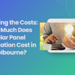 Unveiling the Costs: How Much Does Solar Panel Installation Cost in Melbourne?